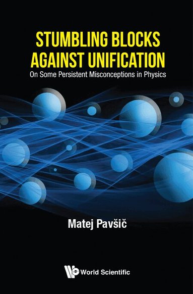 Matej Pavšič - STUMBLING BLOCKS AGAINST UNIFICATION: ON SOME PERSISTENT MISCONCEPTIONS IN PHYSICS, Inbunden