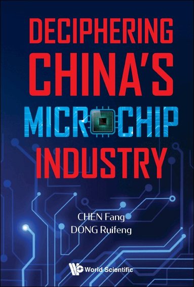 Fang Chen, Ruifeng Dong - DECIPHERING CHINA'S MICROCHIP INDUSTRY, Inbunden