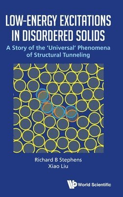 Richard B Stephens, Xiao Liu, Usa) Stephens, Richard B (Univ Of Pennsylvania, Usa) Liu, Xiao (Us Naval Res Lab, Richard B. Stephens, STEPHENS RICHARD B, Stephens Richard B - Low-energy Excitations In Disordered Solids: A Story Of The 'Universal' Phenomena Of Structural Tunneling, Inbunden