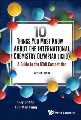 I-jy Chang, Fun Man Fung, I-Jy Chang, CHANG I-JY CHANG, Chang I-Jy Chang - 10 Things You Must Know About The International Chemistry Olympiad (Icho): A Guide To The Icho Competition (Revised Edition), Inbunden
