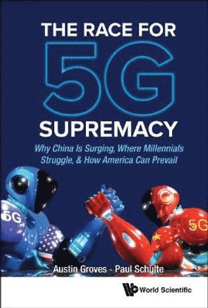 Austin Groves, Paul Schulte, China) Groves, Austin (Gao Shan Enterprises, S'pore) Schulte, Paul (S'pore Univ Of Social Sciences, S'pore & Schulte Research, GROVES AUSTIN, Groves Austin - Race For 5g Supremacy, The: Why China Is Surging, Where Millennials Struggle, & How America Can Prevail, Inbunden