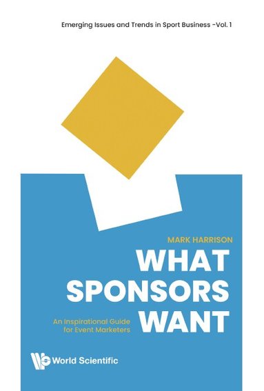 Mark Harrison - WHAT SPONSORS WANT: AN INSPIRATIONAL GUIDE FOR EVENT MARKETERS, Inbunden