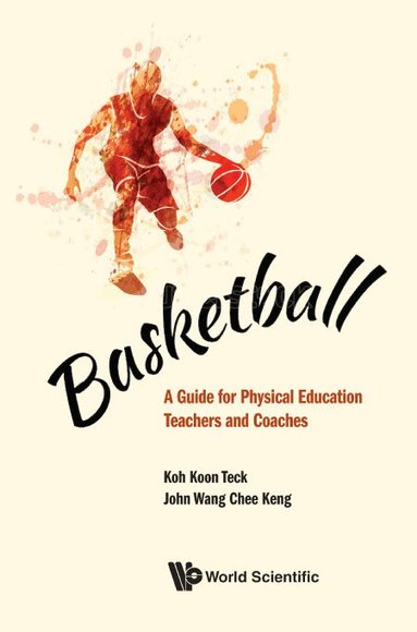 Koon Teck Koh, John Chee Keng Wang - BASKETBALL: A GUIDE FOR PHYSICAL EDUCATION TEACHERS AND COACHES, Inbunden