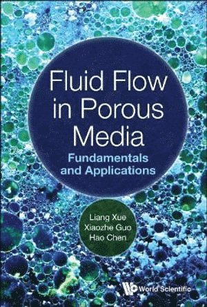 Liang Xue, Xiaozhe Guo, Hao Chen, China) Xue, Liang (China University Of Petroleum, Beijing, China) Guo, Xiaozhe (China University Of Petroleum, Beijing, China) Chen, Hao (China University Of Petroleum, Beijing, XUE LIANG, Xue Liang - Fluid Flow In Porous Media: Fundamentals And Applications, Inbunden