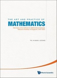 bokomslag Art And Practice Of Mathematics, The: Interviews At The Institute For Mathematical Sciences, National University Of Singapore, 2010-2019