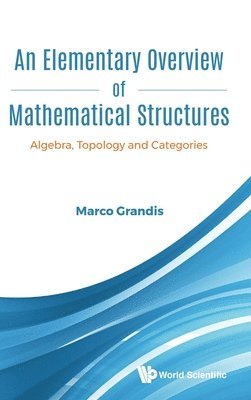 Elementary Overview Of Mathematical Structures, An: Algebra, Topology And Categories 1