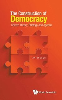 bokomslag Construction Of Democracy, The: China's Theory, Strategy And Agenda