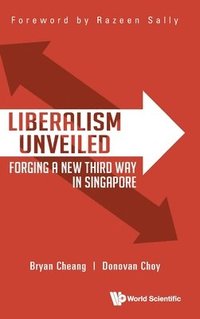 bokomslag Liberalism Unveiled: Forging A New Third Way In Singapore