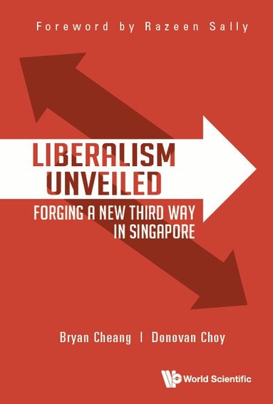 Bryan Cheang, Donovan Choy - LIBERALISM UNVEILED: FORGING A NEW THIRD WAY IN SINGAPORE, Inbunden