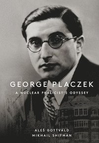 bokomslag George Placzek: A Nuclear Physicist's Odyssey