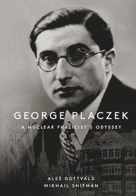 Ales Gottvald, Misha Shifman, GOTTVALD ALES, Gottvald Ales - George Placzek: A Nuclear Physicist's Odyssey, Häftad