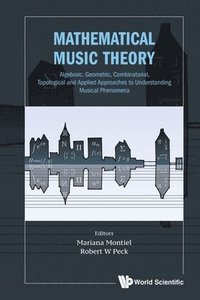 bokomslag Mathematical Music Theory: Algebraic, Geometric, Combinatorial, Topological And Applied Approaches To Understanding Musical Phenomena