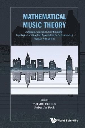 MONTIEL MARIANA, Montiel Mariana, Mariana Montiel, Robert W Peck, Usa) Montiel, Mariana (Georgia State Univ, Usa) Peck, Robert W (Louisiana State Univ, Robert W. Peck - Mathematical Music Theory: Algebraic, Geometric, Combinatorial, Topological And Applied Approaches To Understanding Musical Phenomena, Häftad