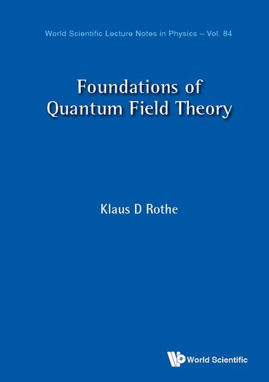Klaus D Rothe - FOUNDATIONS OF QUANTUM FIELD THEORY, Inbunden