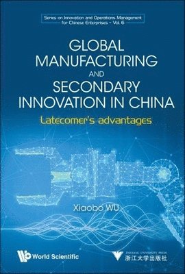 bokomslag Global Manufacturing And Secondary Innovation In China: Latecomer's Advantages
