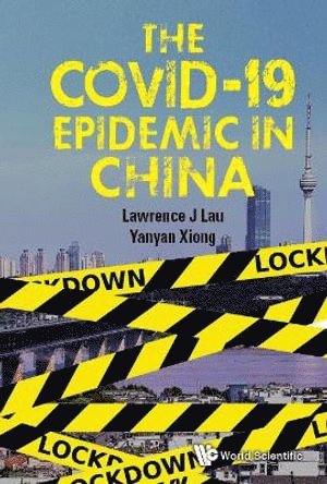 Lawrence Juen-yee Lau, Yanyan Xiong, Hong Kong) Lau, Lawrence Juen-yee (The Chinese Univ Of Hong Kong, China) Xiong, Yanyan (Zhejiang Univ, Lawrence Juen-Yee Lau, LAU LAWRENCE J, Lau Lawrence J - Covid-19 Epidemic In China, The, Inbunden