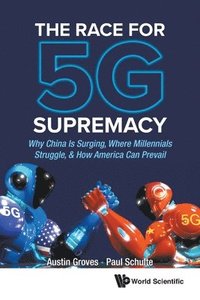 bokomslag Race For 5g Supremacy, The: Why China Is Surging, Where Millennials Struggle, & How America Can Prevail