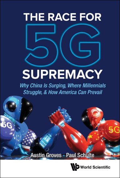 Austin Groves, Paul Schulte - RACE FOR 5G SUPREMACY, THE: WHY CHINA IS SURGING, WHERE MILLENNIALS STRUGGLE, & HOW AMERICA CAN PREVAIL, Häftad