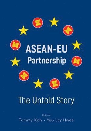 KOH TOMMY, Koh Tommy, Tommy Koh, Lay Hwee Yeo, Singapore) Koh, Tommy (Ambassador-at-large, S'pore) Yeo, Lay Hwee (European Union Centre - Asean-eu Partnership: The Untold Story, Inbunden