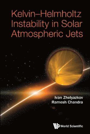 Ivan Zhelyazkov, Ramesh Chandra, Bulgaria) Zhelyazkov, Ivan (Sofia Univ, India) Chandra, Ramesh (Kumaun Univ, ZHELYAZKOV IVAN, Zhelyazkov Ivan - Kelvin-helmholtz Instability In Solar Atmospheric Jets, Inbunden