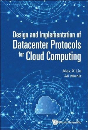Alex X Liu, Ali Munir, Usa) Liu, Alex X (Ant Financial, Usa) Munir, Ali (Cornell Univ, Alex X. Liu, LIU ALEX X, Liu Alex X - Design And Implementation Of Datacenter Protocols For Cloud Computing, Inbunden