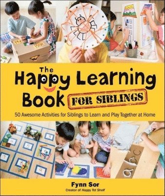 Happy Learning Book For Siblings, The: 50 Awesome Activities For Siblings To Learn And Play Together At Home 1