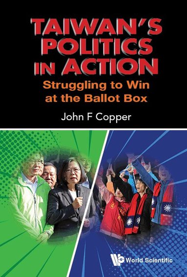 John F Copper - TAIWAN'S POLITICS IN ACTION: STRUGGLING TO WIN AT THE BALLOT BOX, Inbunden