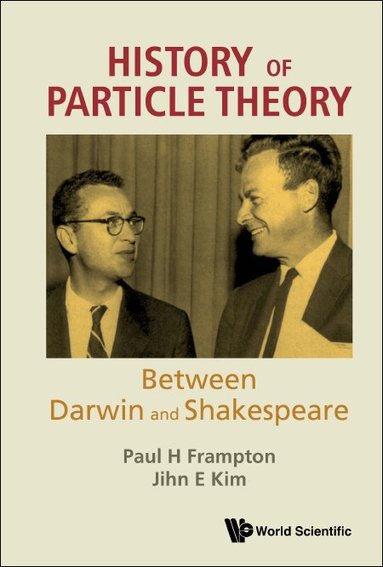 Paul H Frampton, Jihn E Kim - HISTORY OF PARTICLE THEORY: BETWEEN DARWIN AND SHAKESPEARE, Inbunden