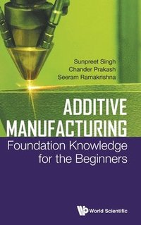 bokomslag Additive Manufacturing: Foundation Knowledge For The Beginners