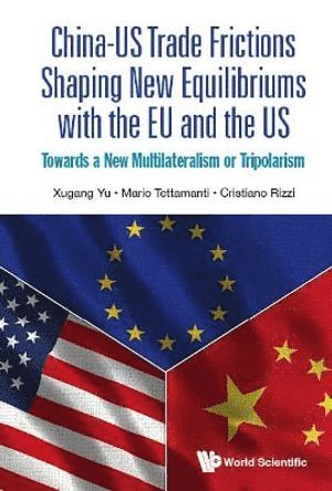 Xugang Yu, Mario Tettamanti, Cristiano Rizzi, China) Yu, Xugang (Dentons Law Offices, China-switzerland) Tettamanti, Mario (Link To Beijing Consulting Patnership, China-italy) Rizzi, Cristiano (Link To Beijing Consulting Patnership, YU XUGANG, Yu Xugang - China-us Trade Frictions Shaping New Equilibriums With The Eu And The Us: Towards A New Multilateralism Or Tripolarism, Inbunden