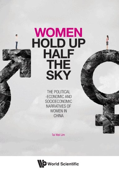 Tai Wei Lim - WOMEN HOLD UP HALF THE SKY: THE POLITICAL-ECONOMIC AND SOCIOECONOMIC NARRATIVES OF WOMEN IN CHINA, Inbunden