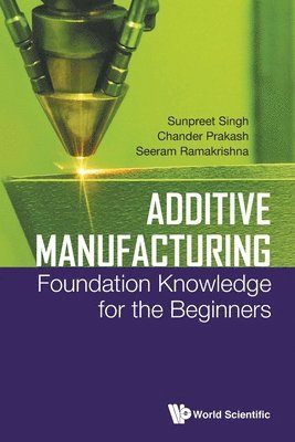 bokomslag Additive Manufacturing: Foundation Knowledge For The Beginners