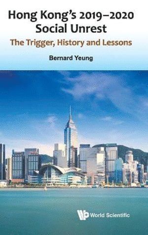 Bernard Yeung, YEUNG BERNARD, Yeung Bernard - Hong Kong's 2019-2020 Social Unrest: The Trigger, History And Lessons, Inbunden