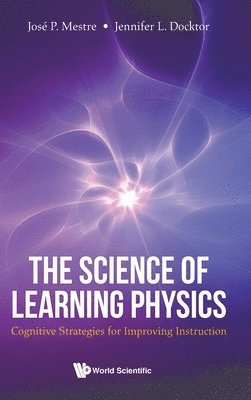 Jose Mestre, Jennifer Docktor, Usa) Mestre, Jose (Univ Of Illinois At Urbana-champaign, Usa) Docktor, Jennifer (Univ Of Wisconsin At La Crosse, MESTRE JOSE P, Mestre Jose P - Science Of Learning Physics, The: Cognitive Strategies For Improving Instruction, Inbunden