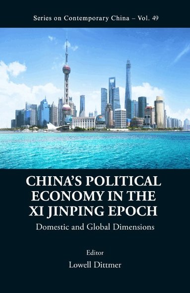 Dittmer Lowell, Lowell Dittmer - CHINA'S POLITICAL ECONOMY IN THE XI JINPING EPOCH: DOMESTIC AND GLOBAL DIMENSIONS, Inbunden