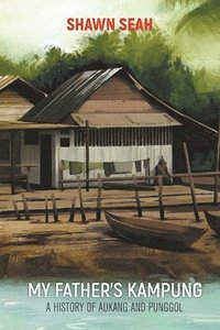 bokomslag My Father's Kampung: A History Of Aukang And Punggol