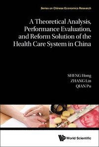 bokomslag A Theoretical Analysis, Performance Evaluation, and Reform Solution of the Health Care System in China