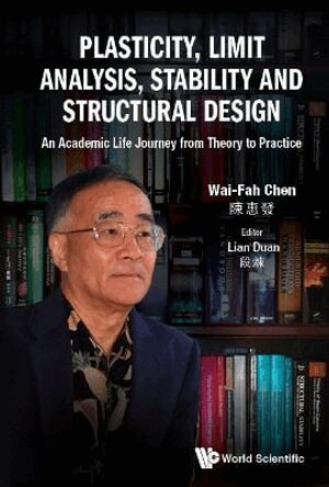 Wai-Fah Chen, Lian Duan - PLASTICITY, LIMIT ANALYSIS, STABILITY AND STRUCTURAL DESIGN: AN ACADEMIC LIFE JOURNEY FROM THEORY TO PRACTICE, Inbunden