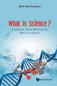 bokomslag What Is Science? A Guide For Those Who Love It, Hate It, Or Fear It