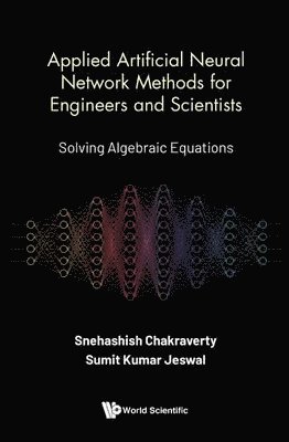 Snehashish Chakraverty, Sumit Kumar Jeswal, India) Chakraverty, Snehashish (National Inst Of Technology Rourkela, India) Jeswal, Sumit Kumar (National Inst Of Technology Rourkela, CHAKRAVERTY SNEHASHISH, Chakraverty Snehashish - Applied Artificial Neural Network Methods For Engineers And Scientists: Solving Algebraic Equations, Inbunden