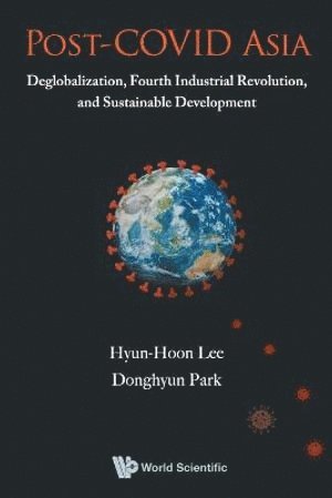 Hyun-hoon Lee, Donghyun Park, South Korea) Lee, Hyun-hoon (The Fourth Way Institute, South Korea & Kangwon National University, Philippines) Park, Donghyun (Asian Development Bank, Hyun-Hoon Lee, LEE HYUN-HOON, Lee Hyun-Hoon - Post-covid Asia: Deglobalization, Fourth Industrial Revolution, And Sustainable Development, Häftad