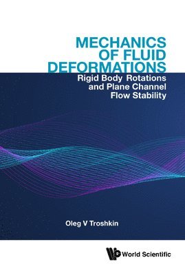 Oleg V Troshkin, Russia) Troshkin, Oleg V (Russian Academy Of Sciences, Oleg V. Troshkin, TROSHKIN OLEG V, Troshkin Oleg V - Mechanics Of Fluid Deformations: Rigid Body Rotations And Plane Channel Flow Stability, Inbunden