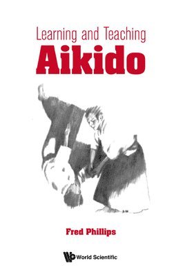 Fred Phillips - LEARNING AND TEACHING AIKIDO, Inbunden