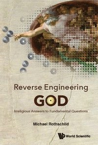 bokomslag Reverse Engineering God: Irreligious Answers To Fundamental Questions