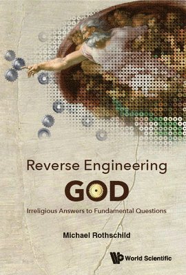 Michael Rothschild, ROTHSCHILD MICHAEL, Rothschild Michael - Reverse Engineering God: Irreligious Answers To Fundamental Questions, Inbunden