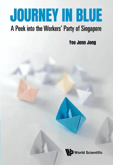 Jenn Jong Yee - JOURNEY IN BLUE: A PEEK INTO THE WORKERS' PARTY OF SINGAPORE, Häftad