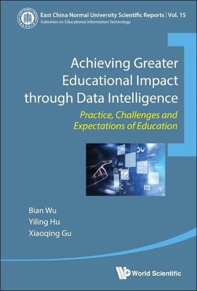 Bian Wu, Yiling Hu, Xiaoqing Gu - ACHIEVING GREATER EDUCATIONAL IMPACT THROUGH DATA INTELLIGENCE: PRACTICE, CHALLENGES AND EXPECTATIONS OF EDUCATION, Inbunden