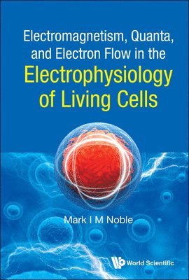 bokomslag Electromagnetism, Quanta, And Electron Flow In The Electrophysiology Of Living Cells