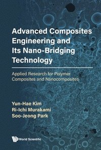 bokomslag Advanced Composites Engineering And Its Nano-bridging Technology: Applied Research For Polymer Composites And Nanocomposites