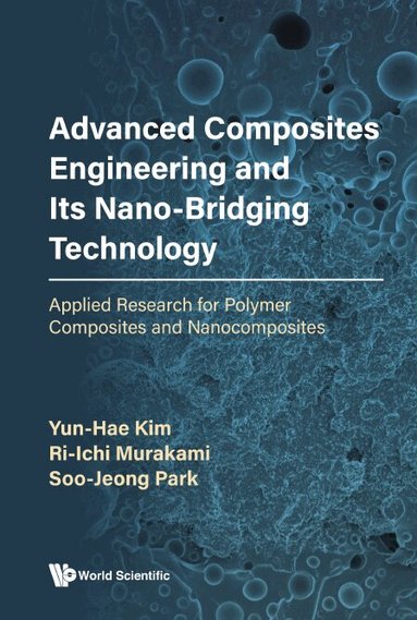 Yun-Hae Kim, Ri-Ichi Murakami, Soo-Jeong Park - ADVANCED COMPOSITES ENGINEERING AND ITS NANO-BRIDGING TECHNOLOGY: APPLIED RESEARCH FOR POLYMER COMPOSITES AND NANOCOMPOSITES, Inbunden